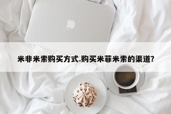 米非米索如何购买米非米索购买方式.购买米菲米索的渠道？