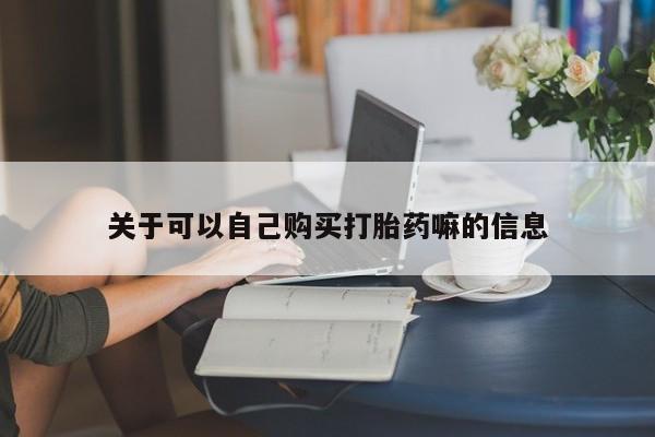 米非米索如何购买关于可以自己购买打胎药嘛的信息