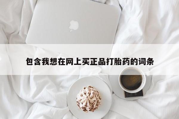 米非米索如何购买包含我想在网上买正品打胎药的词条