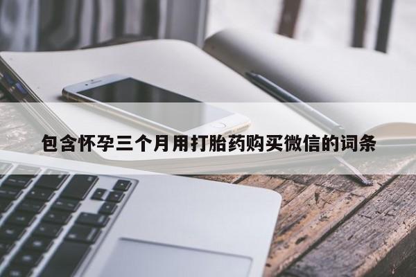 米非米索如何购买包含怀孕三个月用打胎药购买微信的词条