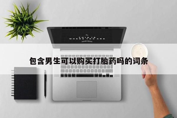 米非米索如何购买包含男生可以购买打胎药吗的词条