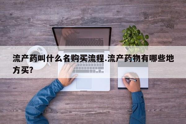 米非米索如何购买流产药叫什么名购买流程.流产药物有哪些地方买？