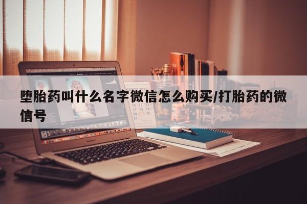 米非米索如何购买堕胎药叫什么名字微信怎么购买/打胎药的微信号