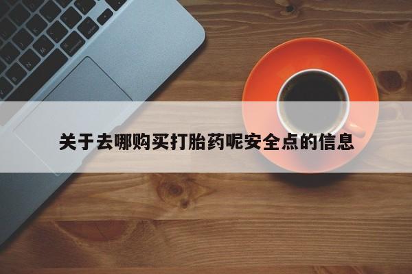 米非米索如何购买关于去哪购买打胎药呢安全点的信息