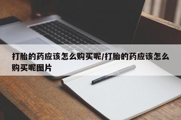 米非米索如何购买打胎的药应该怎么购买呢/打胎的药应该怎么购买呢图片