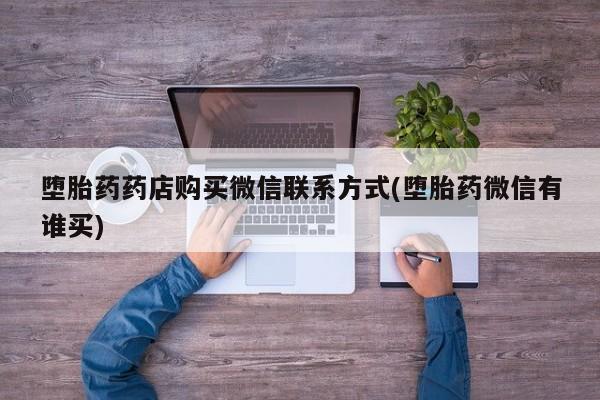 米非米索如何购买堕胎药药店购买微信联系方式(堕胎药微信有谁买)